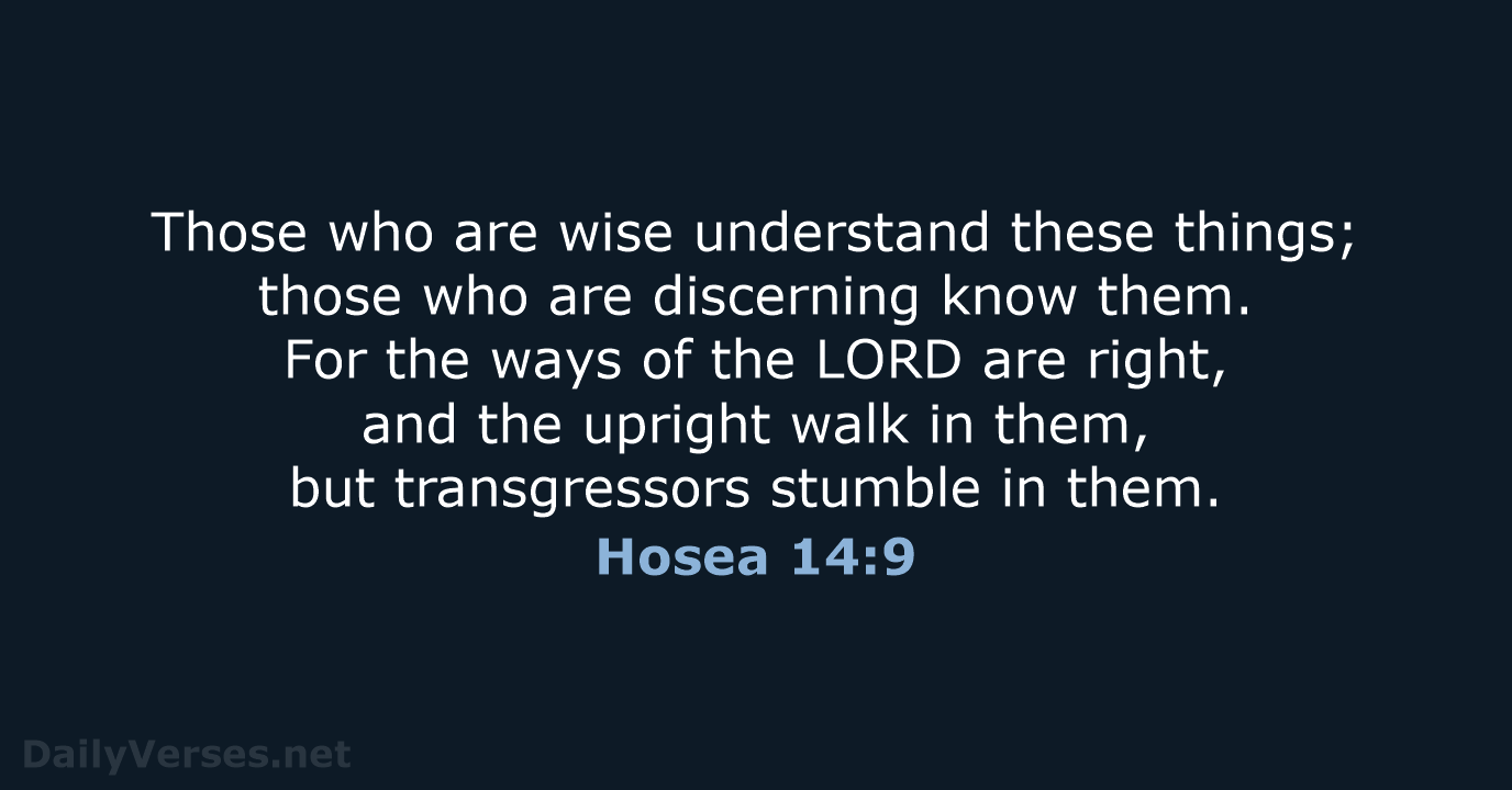 Those who are wise understand these things; those who are discerning know… Hosea 14:9