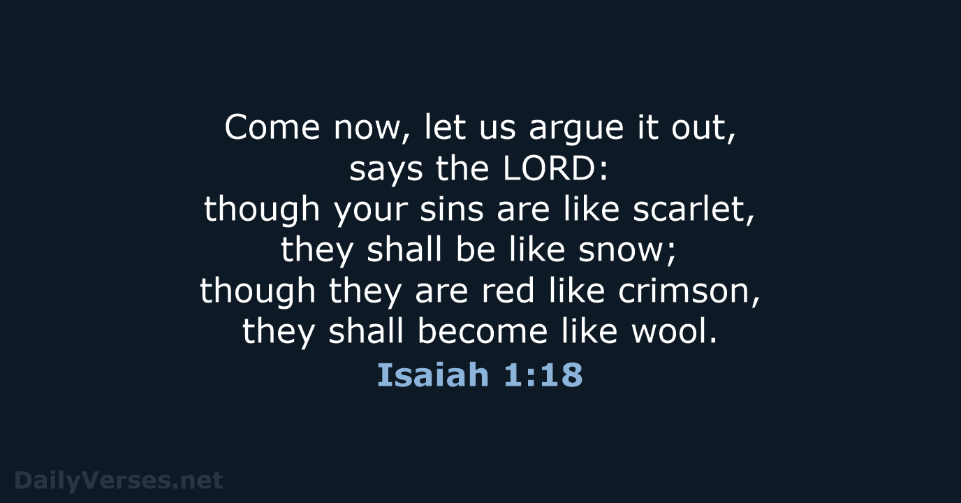 Come now, let us argue it out, says the LORD: though your… Isaiah 1:18