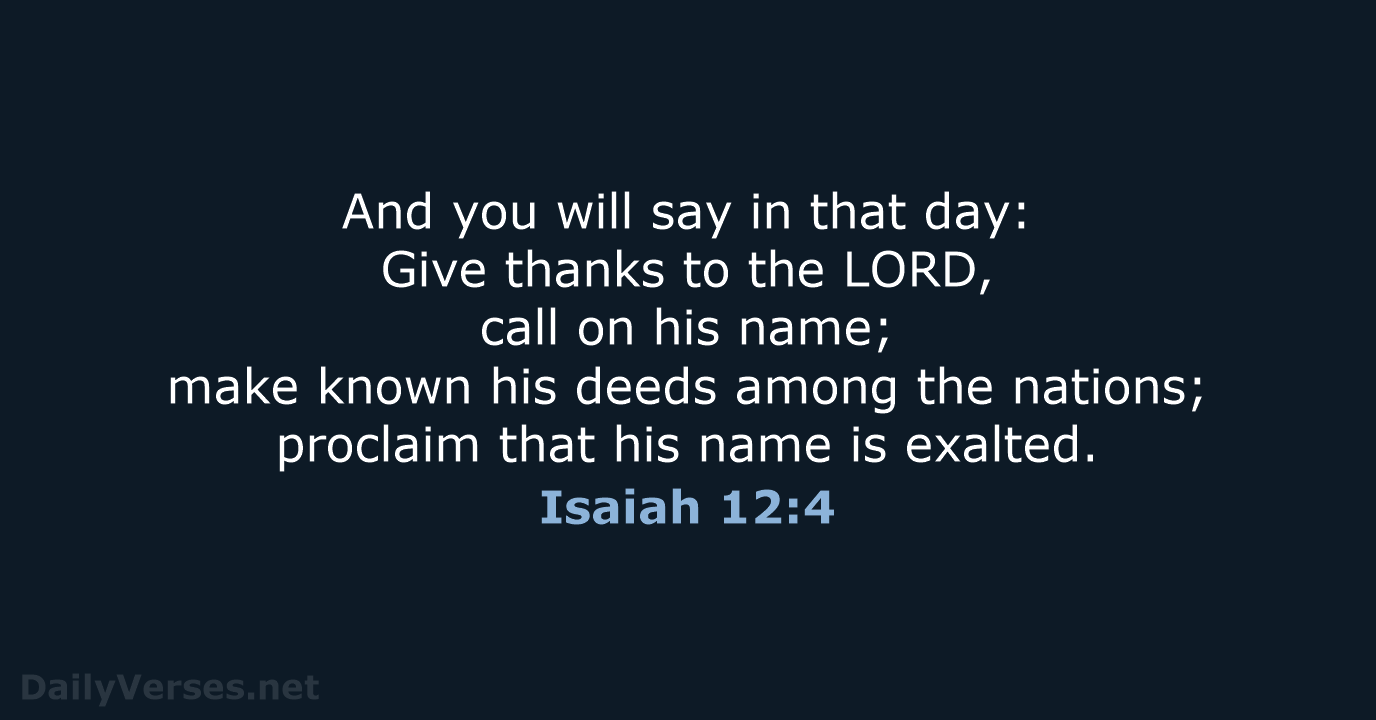 And you will say in that day: Give thanks to the LORD… Isaiah 12:4