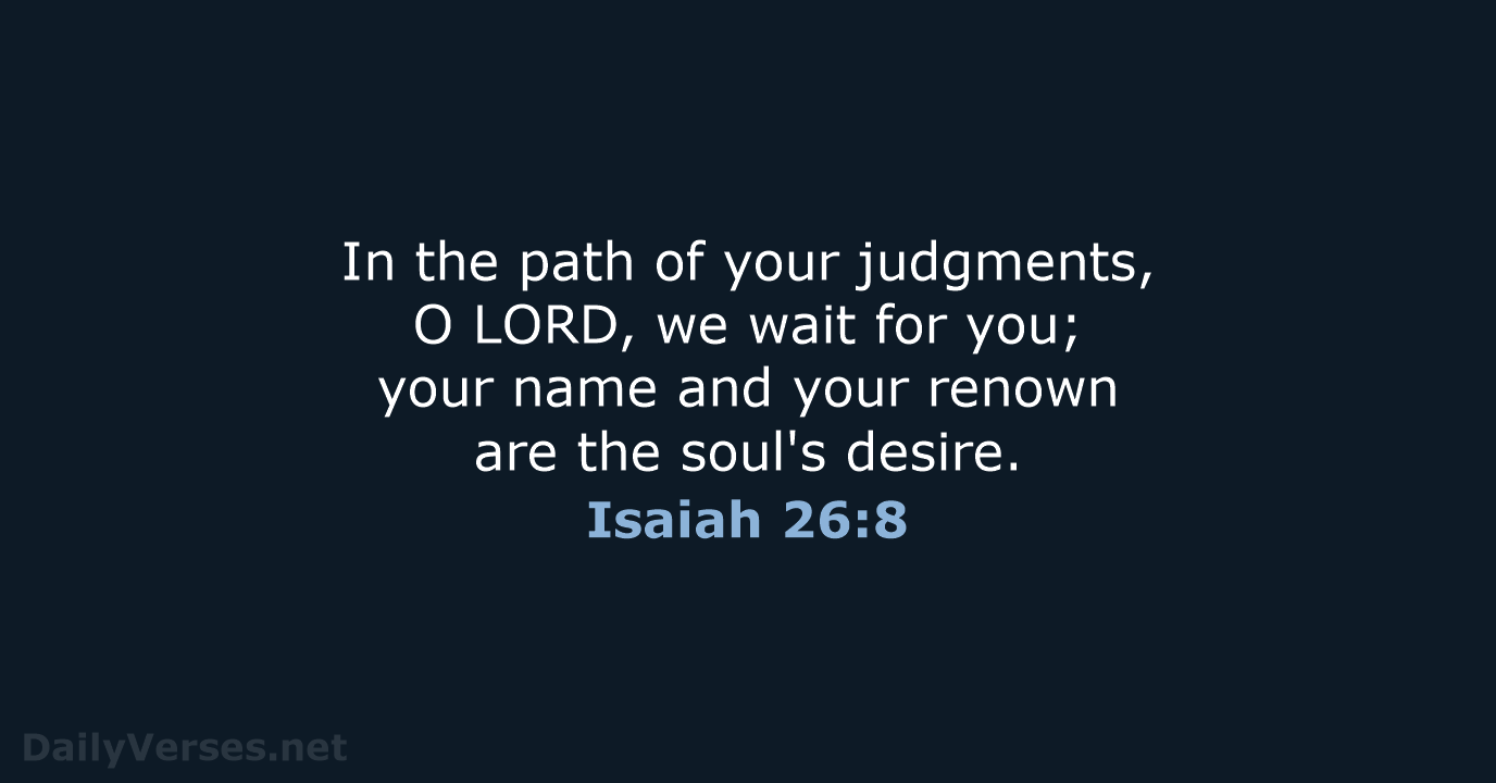 In the path of your judgments, O LORD, we wait for you… Isaiah 26:8