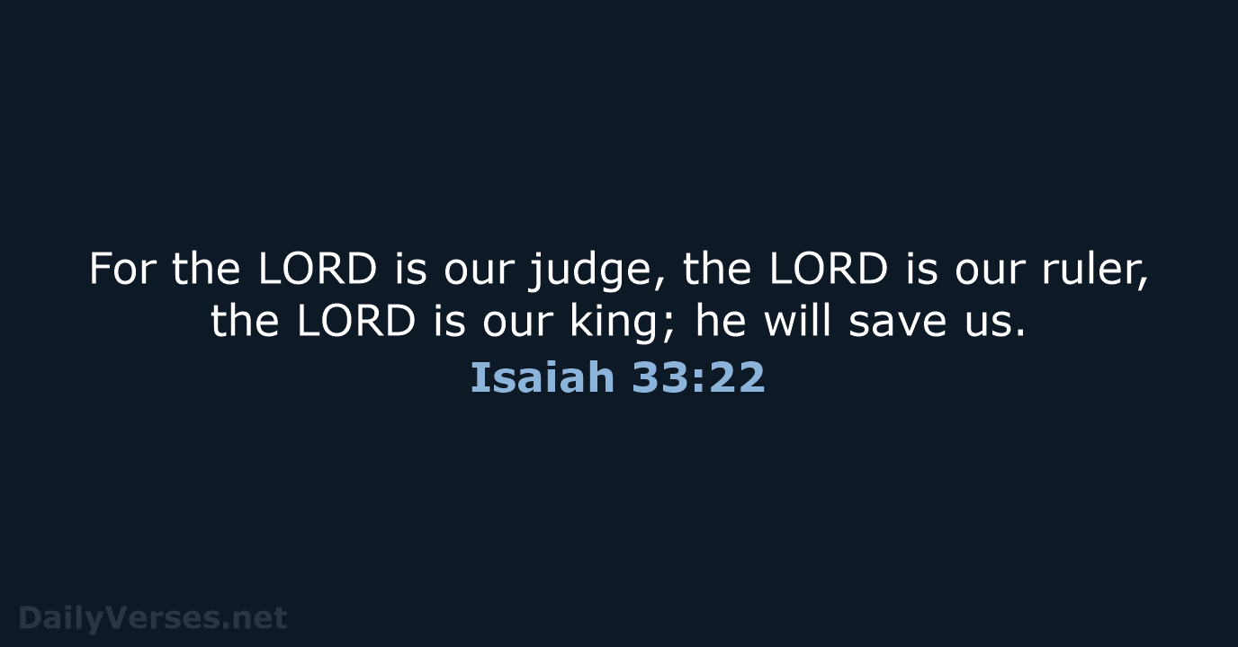For the LORD is our judge, the LORD is our ruler, the… Isaiah 33:22
