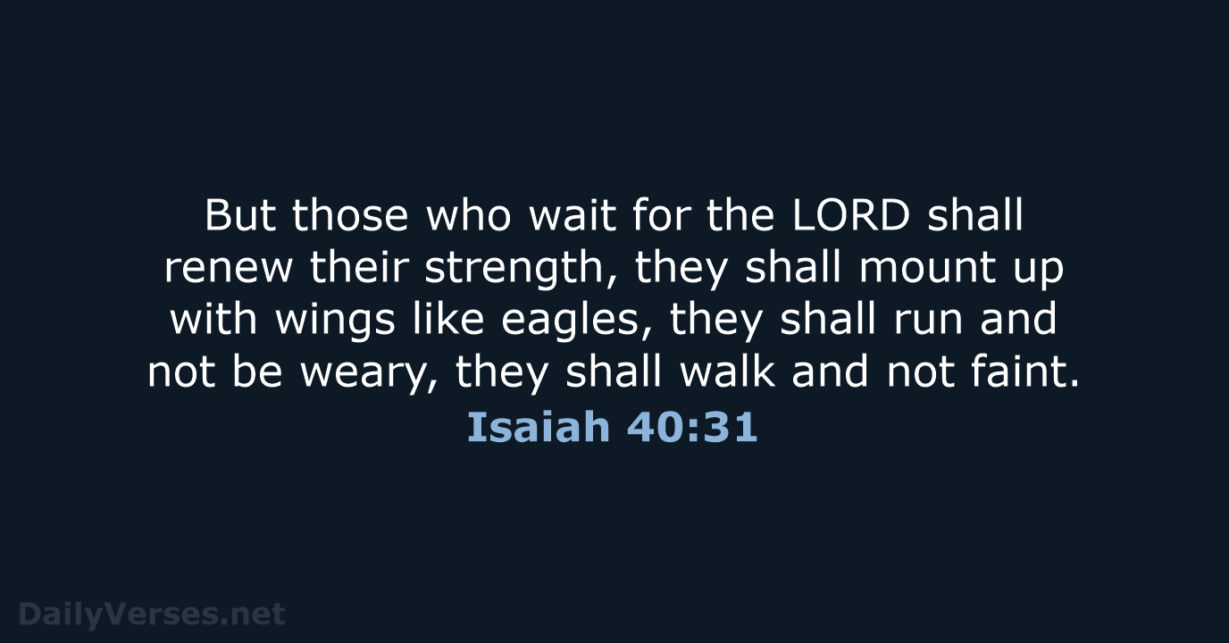 But those who wait for the LORD shall renew their strength, they… Isaiah 40:31