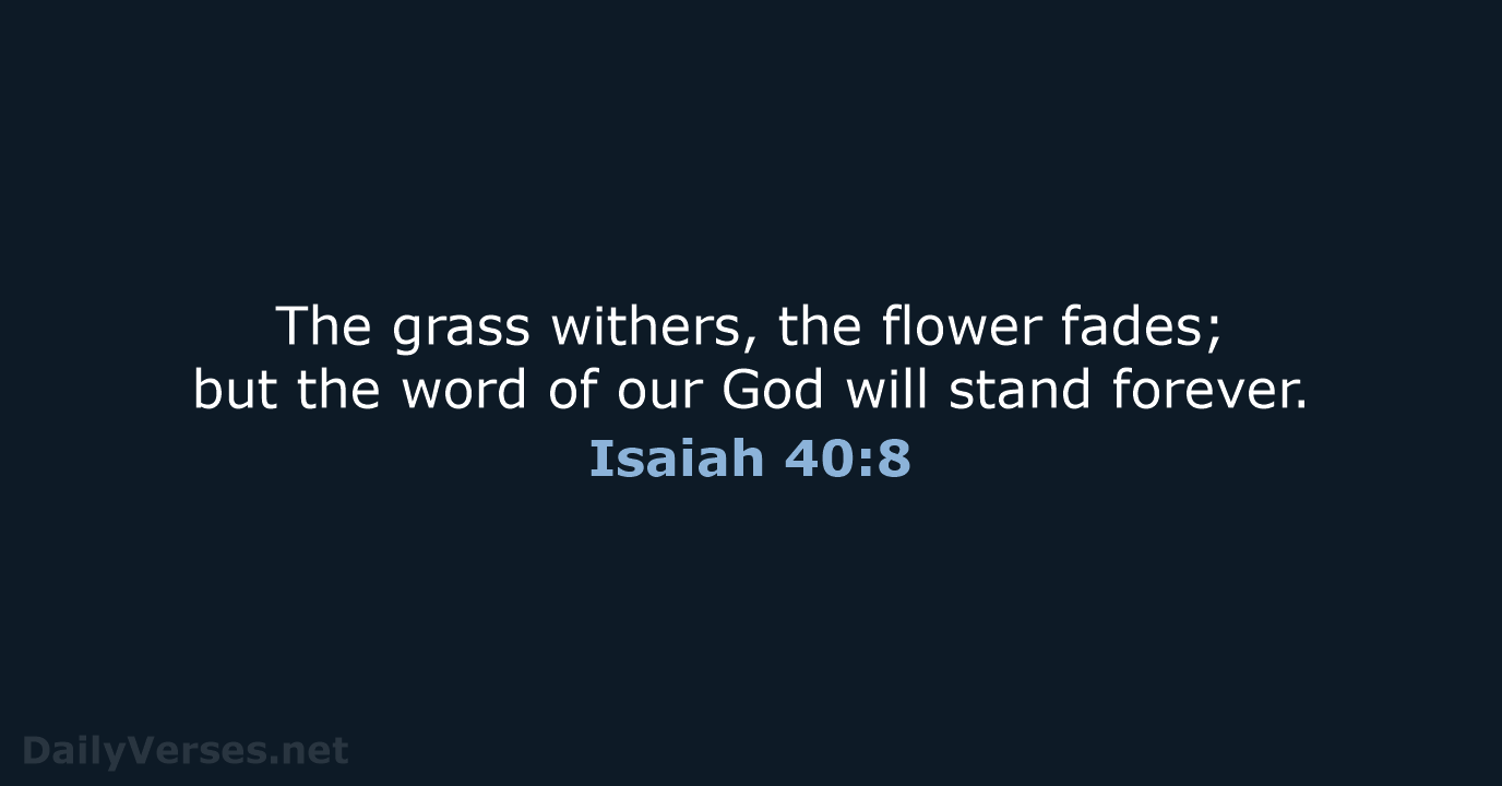 The grass withers, the flower fades; but the word of our God… Isaiah 40:8