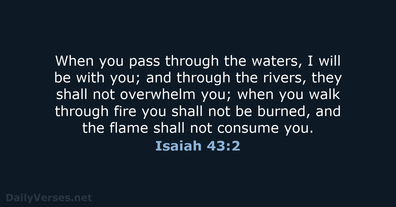 When you pass through the waters, I will be with you; and… Isaiah 43:2