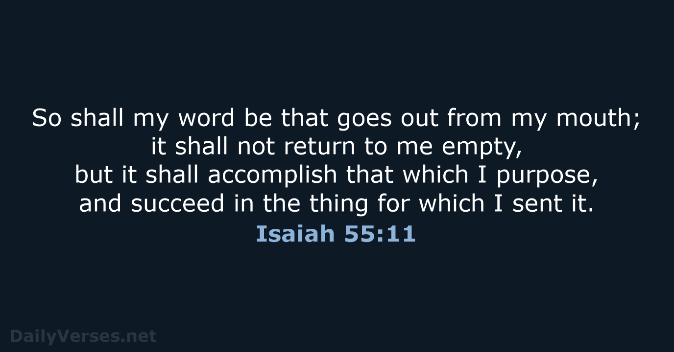 So shall my word be that goes out from my mouth; it… Isaiah 55:11