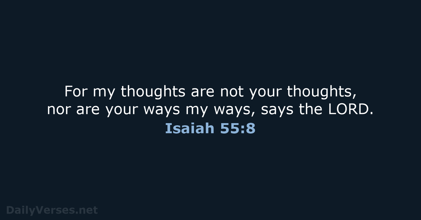 For my thoughts are not your thoughts, nor are your ways my… Isaiah 55:8