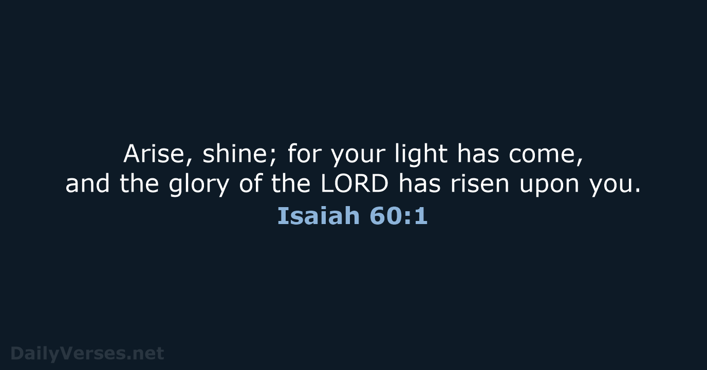 Arise, shine; for your light has come, and the glory of the… Isaiah 60:1