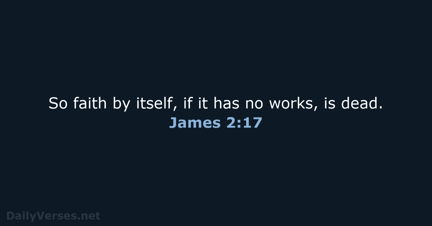So faith by itself, if it has no works, is dead. James 2:17