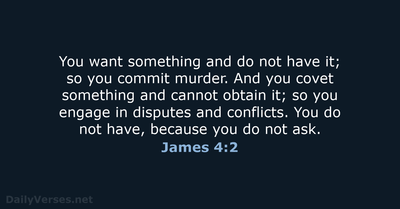 You want something and do not have it; so you commit murder… James 4:2
