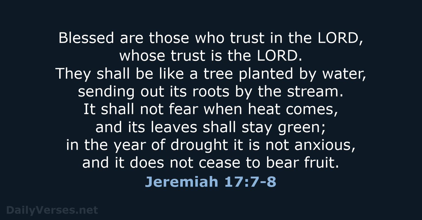 Blessed are those who trust in the LORD, whose trust is the… Jeremiah 17:7-8
