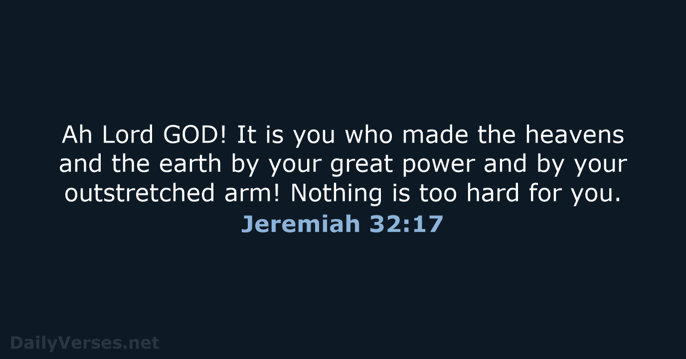 Ah Lord GOD! It is you who made the heavens and the… Jeremiah 32:17