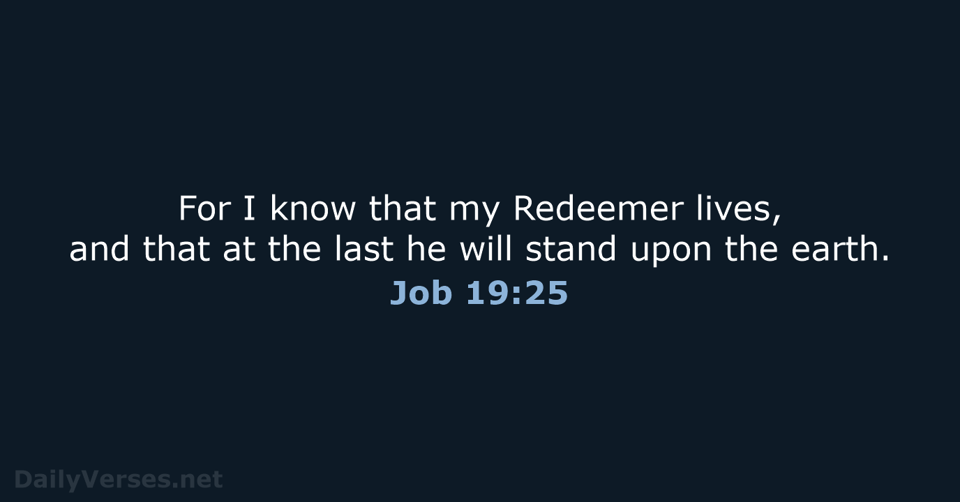 For I know that my Redeemer lives, and that at the last… Job 19:25