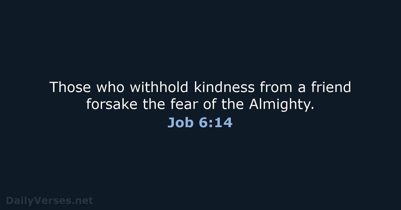 Those who withhold kindness from a friend forsake the fear of the Almighty. Job 6:14