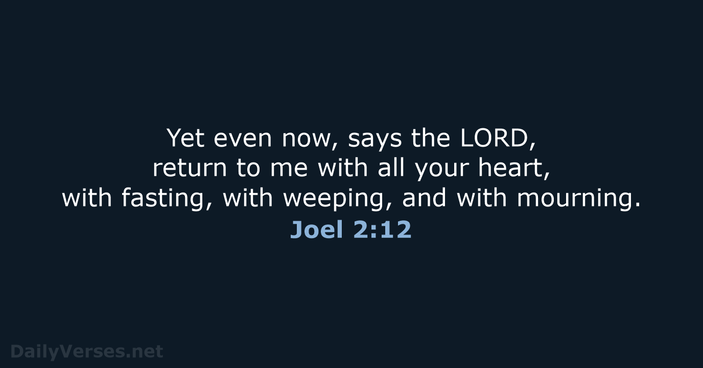 Yet even now, says the LORD, return to me with all your… Joel 2:12