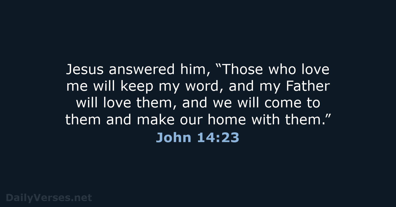 Jesus answered him, “Those who love me will keep my word, and… John 14:23