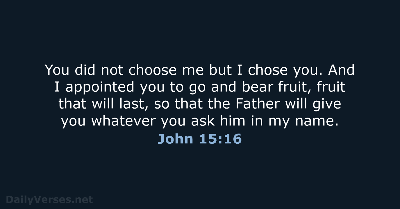 You did not choose me but I chose you. And I appointed… John 15:16
