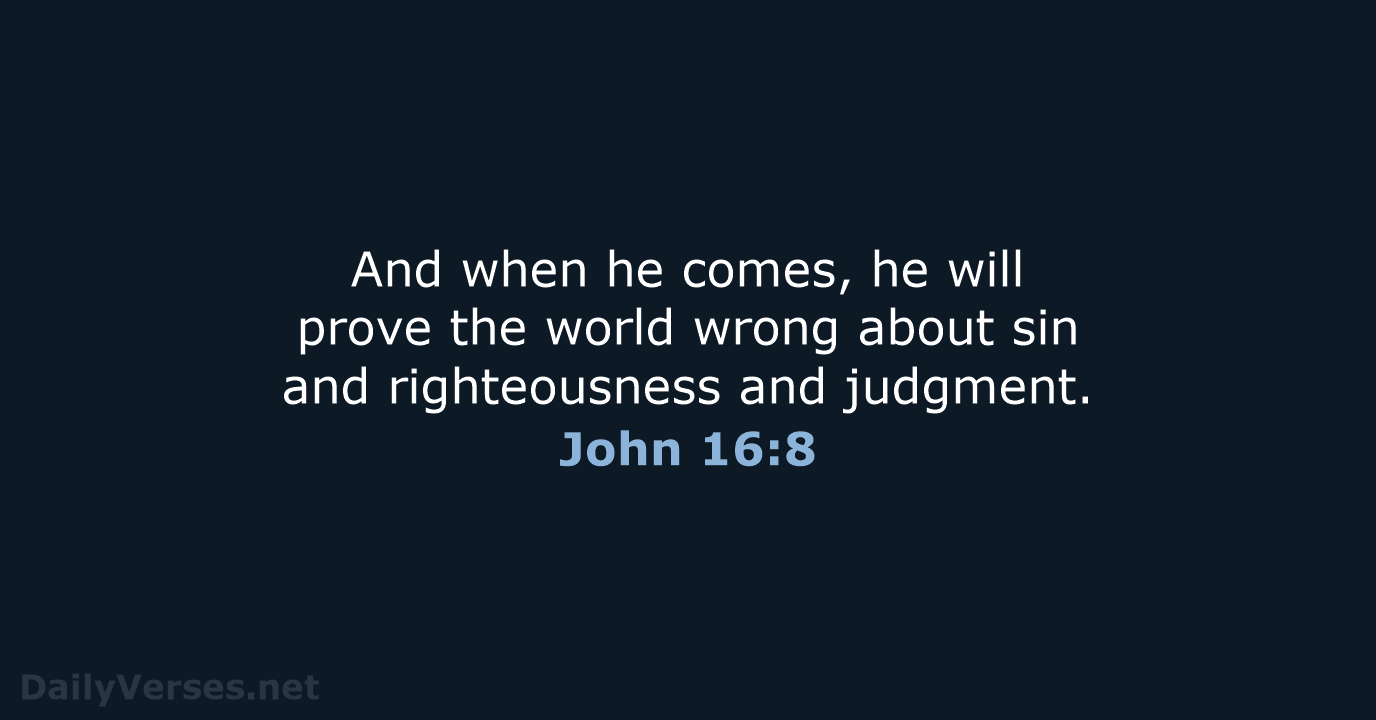 And when he comes, he will prove the world wrong about sin… John 16:8