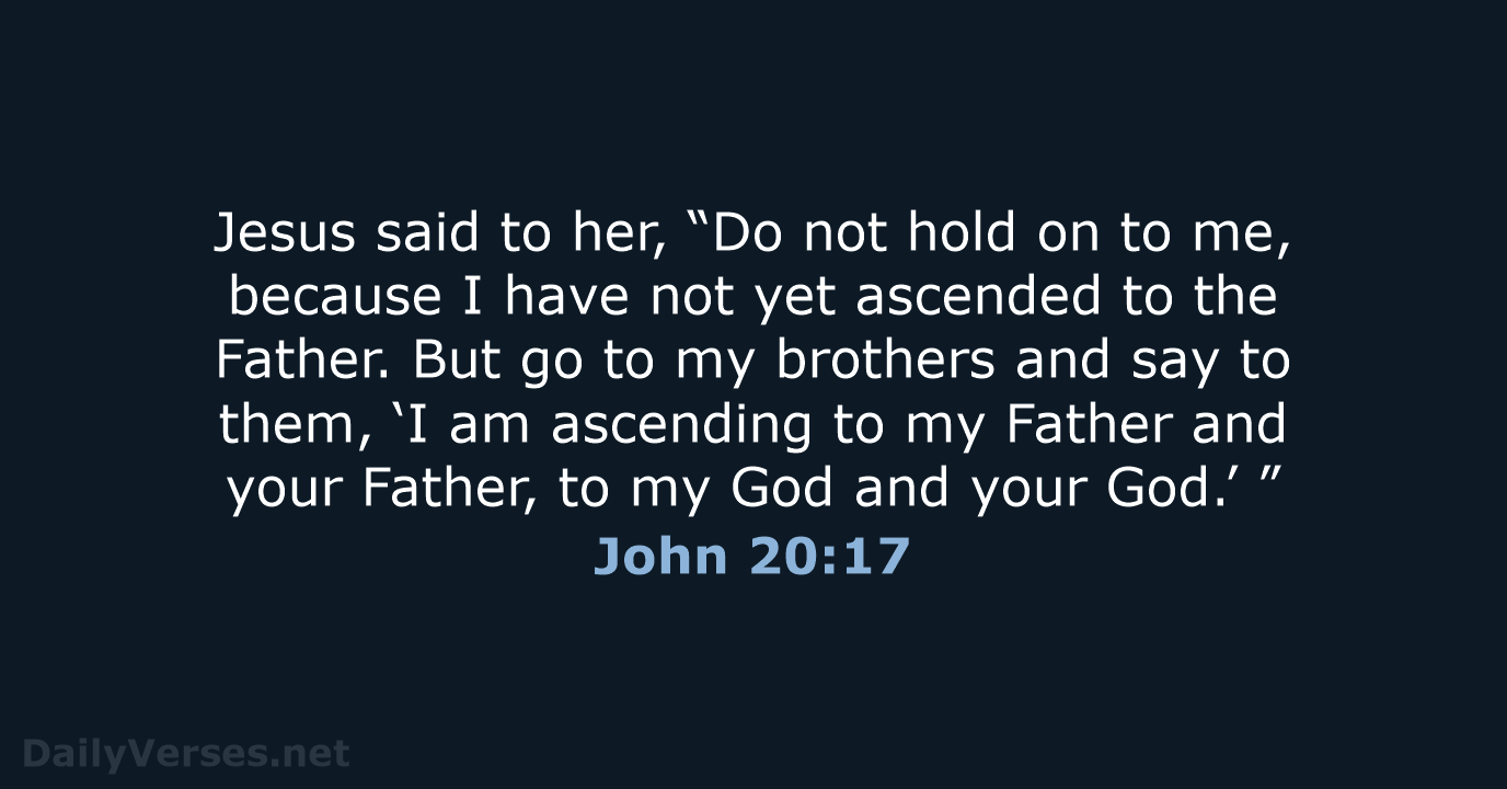 Jesus said to her, “Do not hold on to me, because I… John 20:17