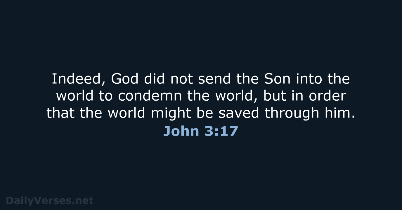 Indeed, God did not send the Son into the world to condemn… John 3:17