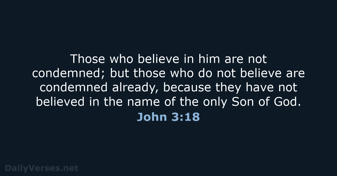 Those who believe in him are not condemned; but those who do… John 3:18