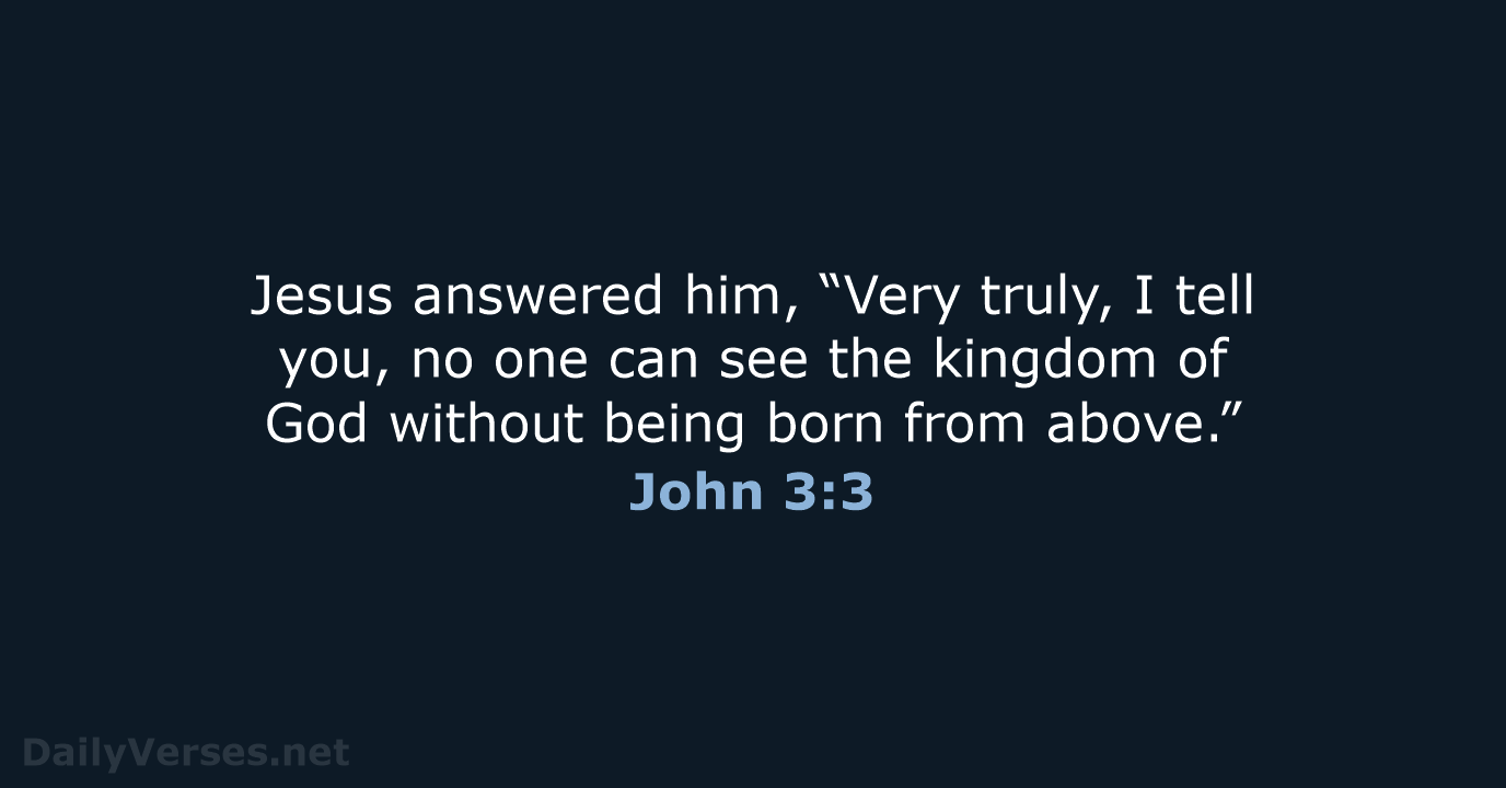 Jesus answered him, “Very truly, I tell you, no one can see… John 3:3