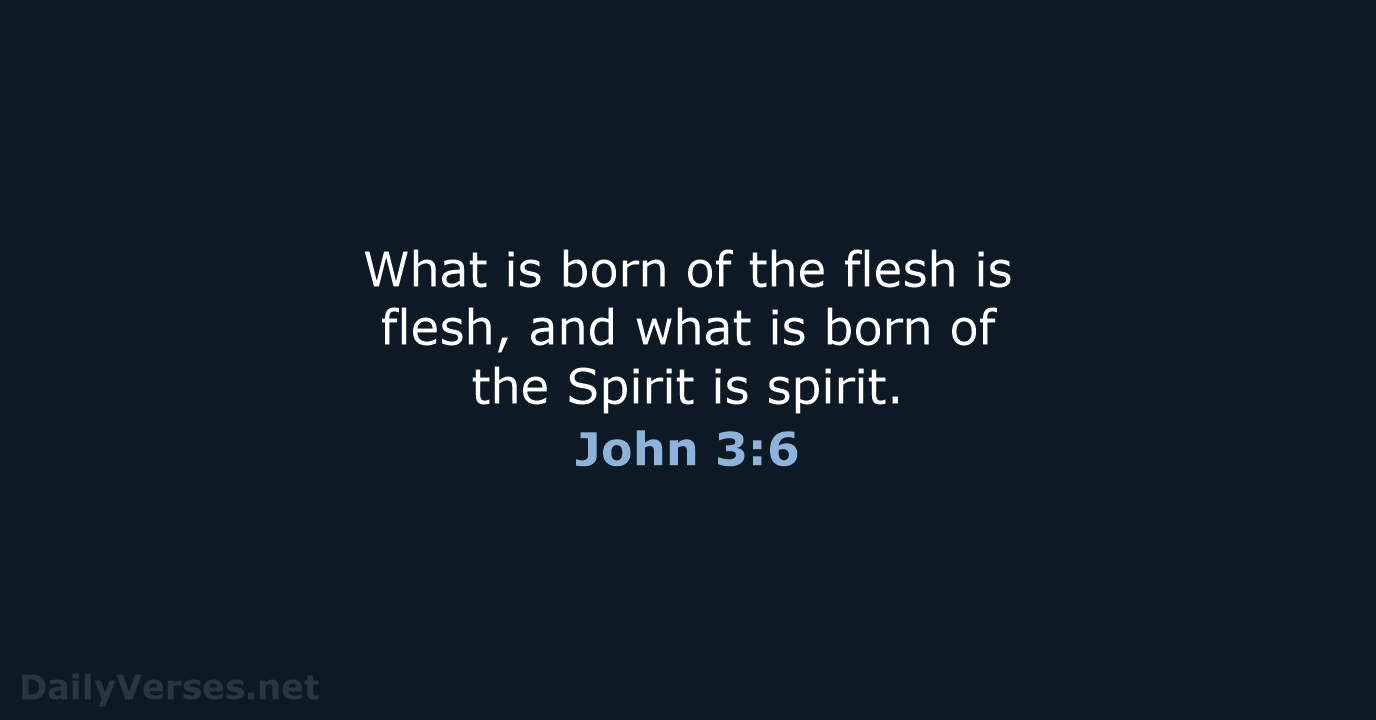 What is born of the flesh is flesh, and what is born… John 3:6