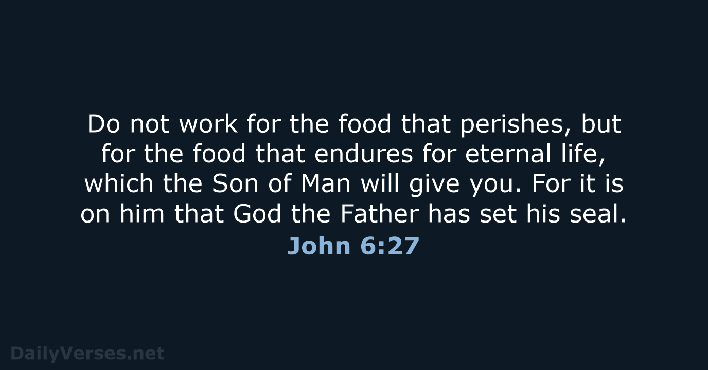 Do not work for the food that perishes, but for the food… John 6:27