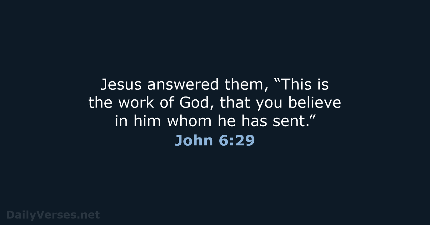 Jesus answered them, “This is the work of God, that you believe… John 6:29
