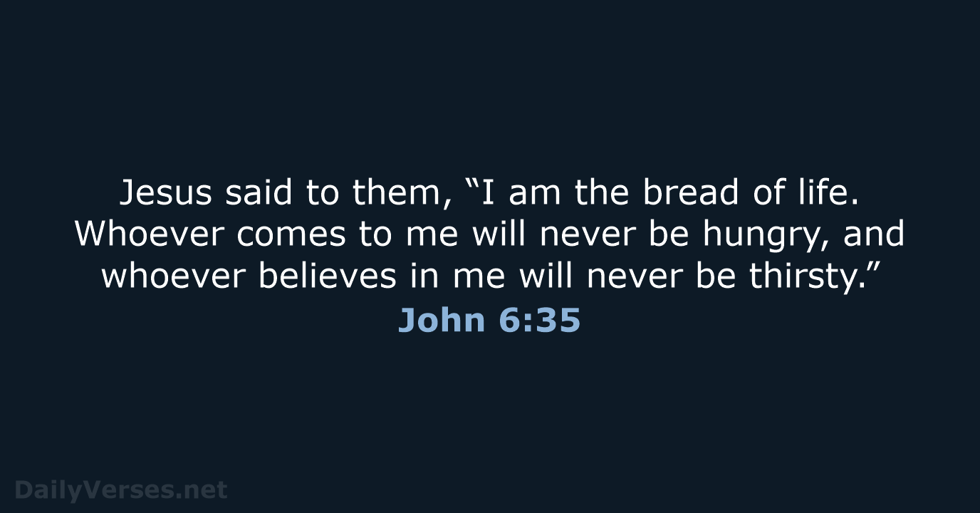 Jesus said to them, “I am the bread of life. Whoever comes… John 6:35