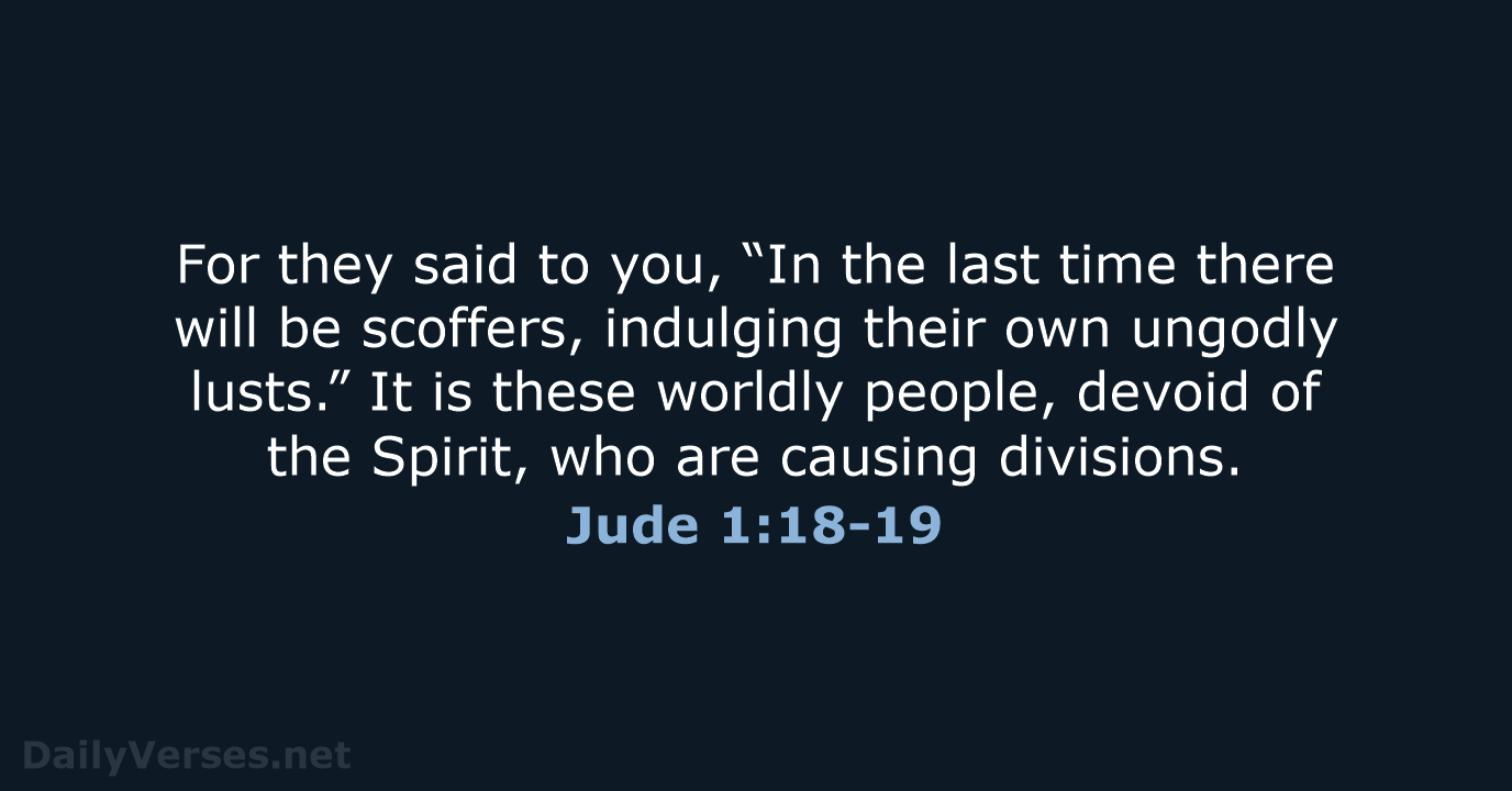 For they said to you, “In the last time there will be… Jude 1:18-19