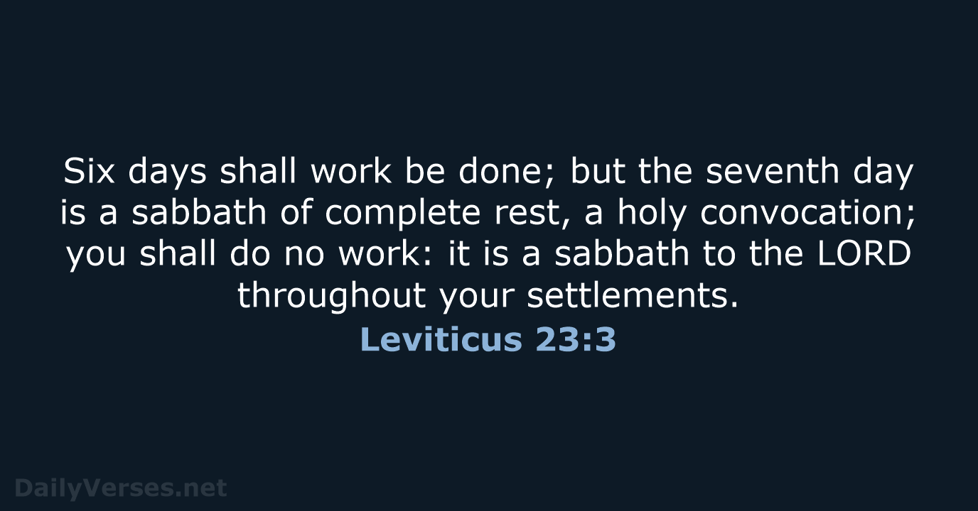 Six days shall work be done; but the seventh day is a… Leviticus 23:3