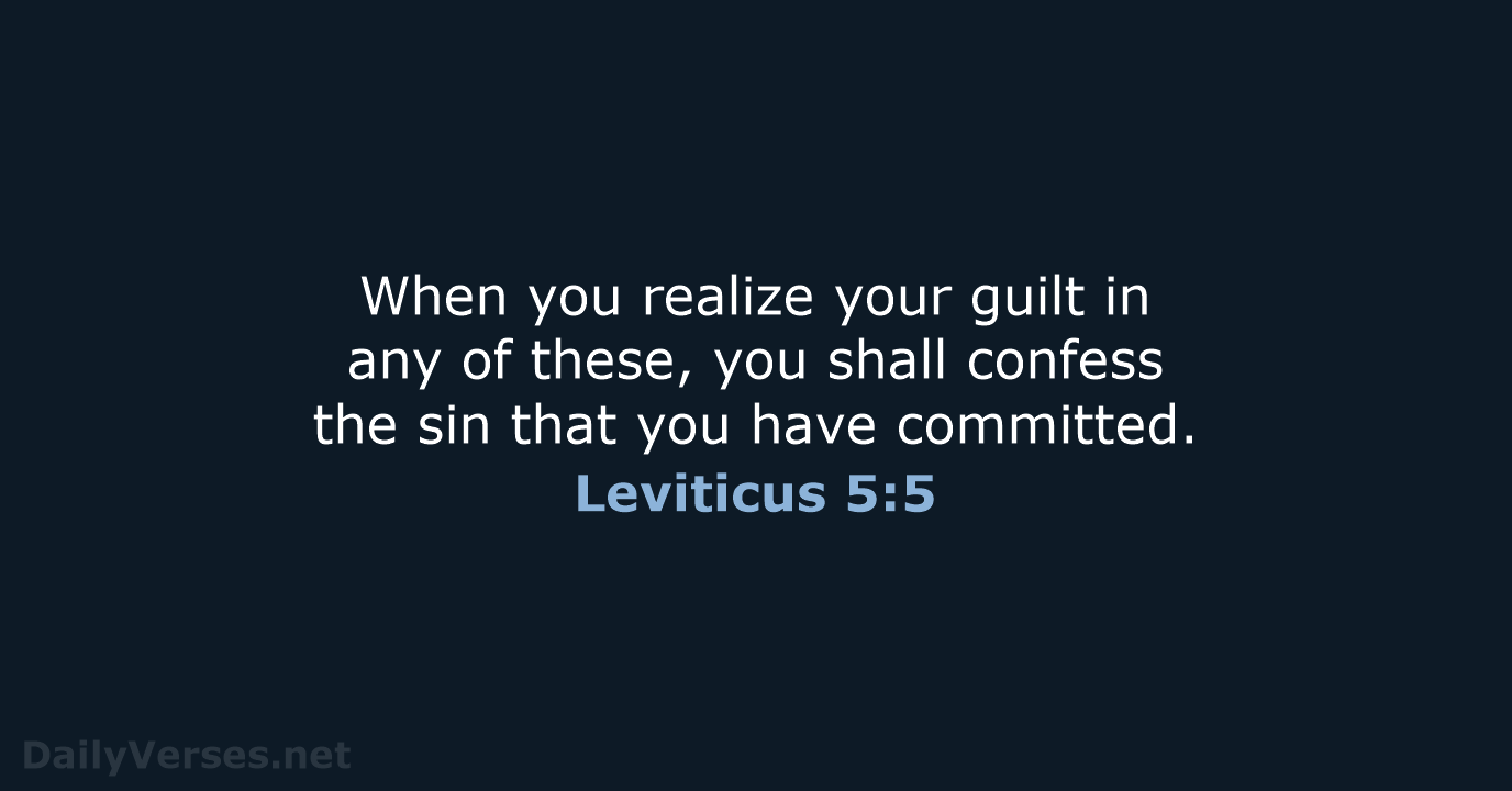 When you realize your guilt in any of these, you shall confess… Leviticus 5:5