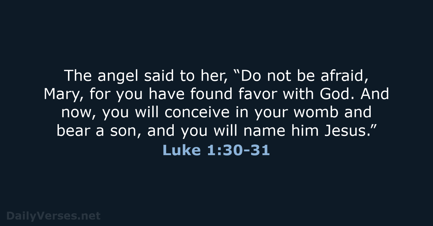 The angel said to her, “Do not be afraid, Mary, for you… Luke 1:30-31