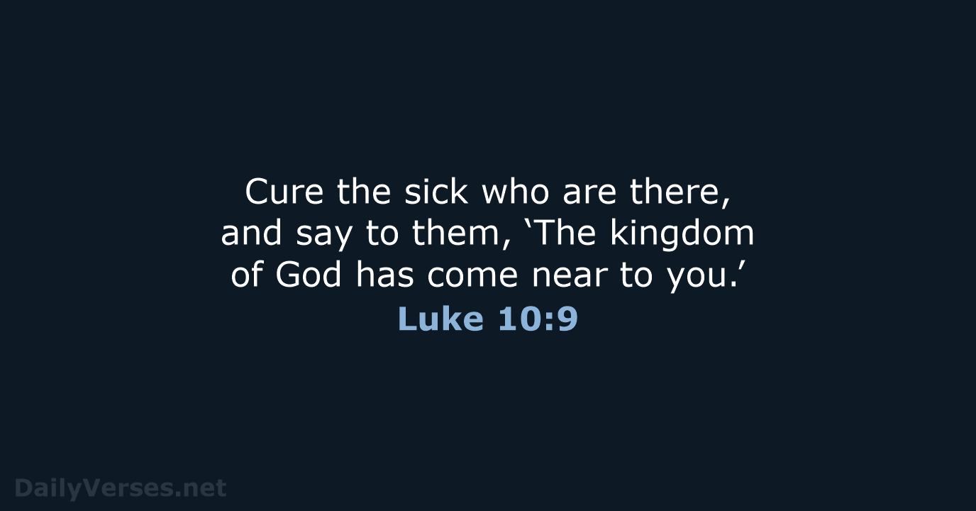 Cure the sick who are there, and say to them, ‘The kingdom… Luke 10:9