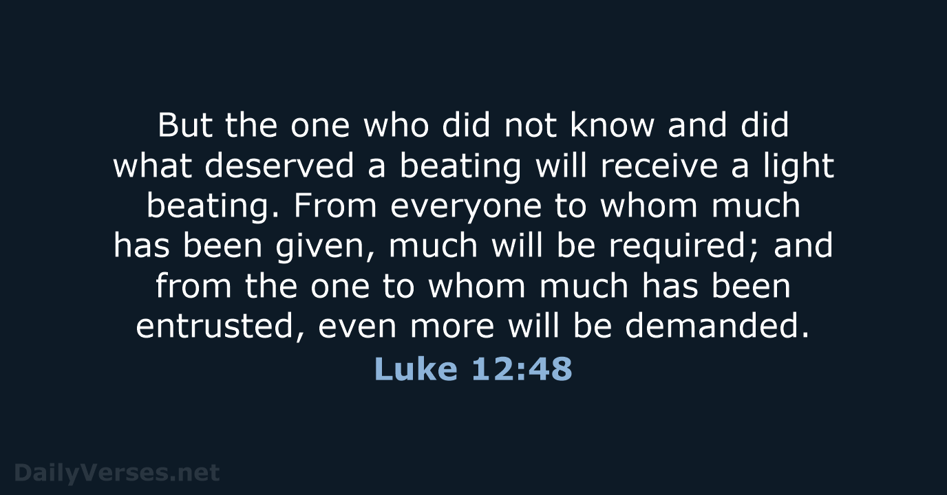 But the one who did not know and did what deserved a… Luke 12:48
