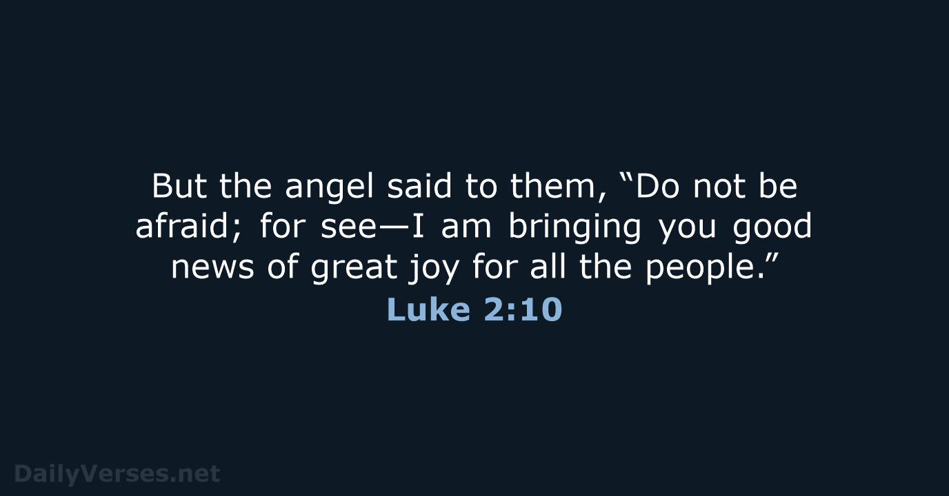 But the angel said to them, “Do not be afraid; for see—I… Luke 2:10