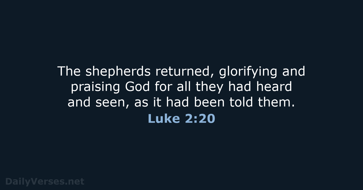 The shepherds returned, glorifying and praising God for all they had heard… Luke 2:20