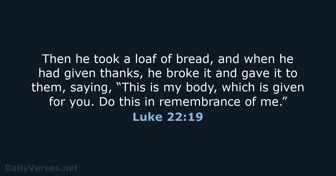 Then he took a loaf of bread, and when he had given… Luke 22:19