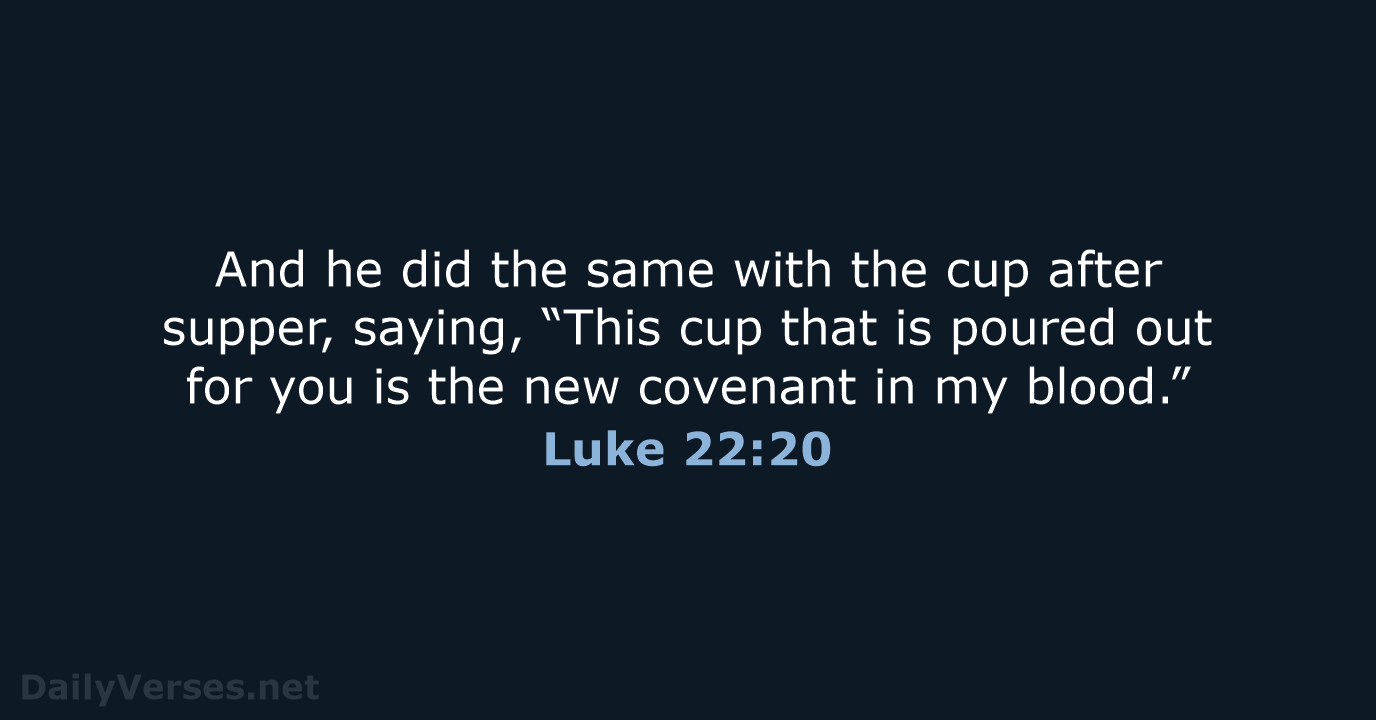 And he did the same with the cup after supper, saying, “This… Luke 22:20