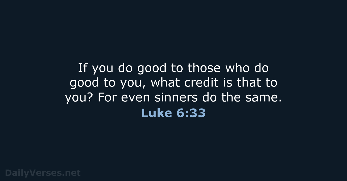 If you do good to those who do good to you, what… Luke 6:33