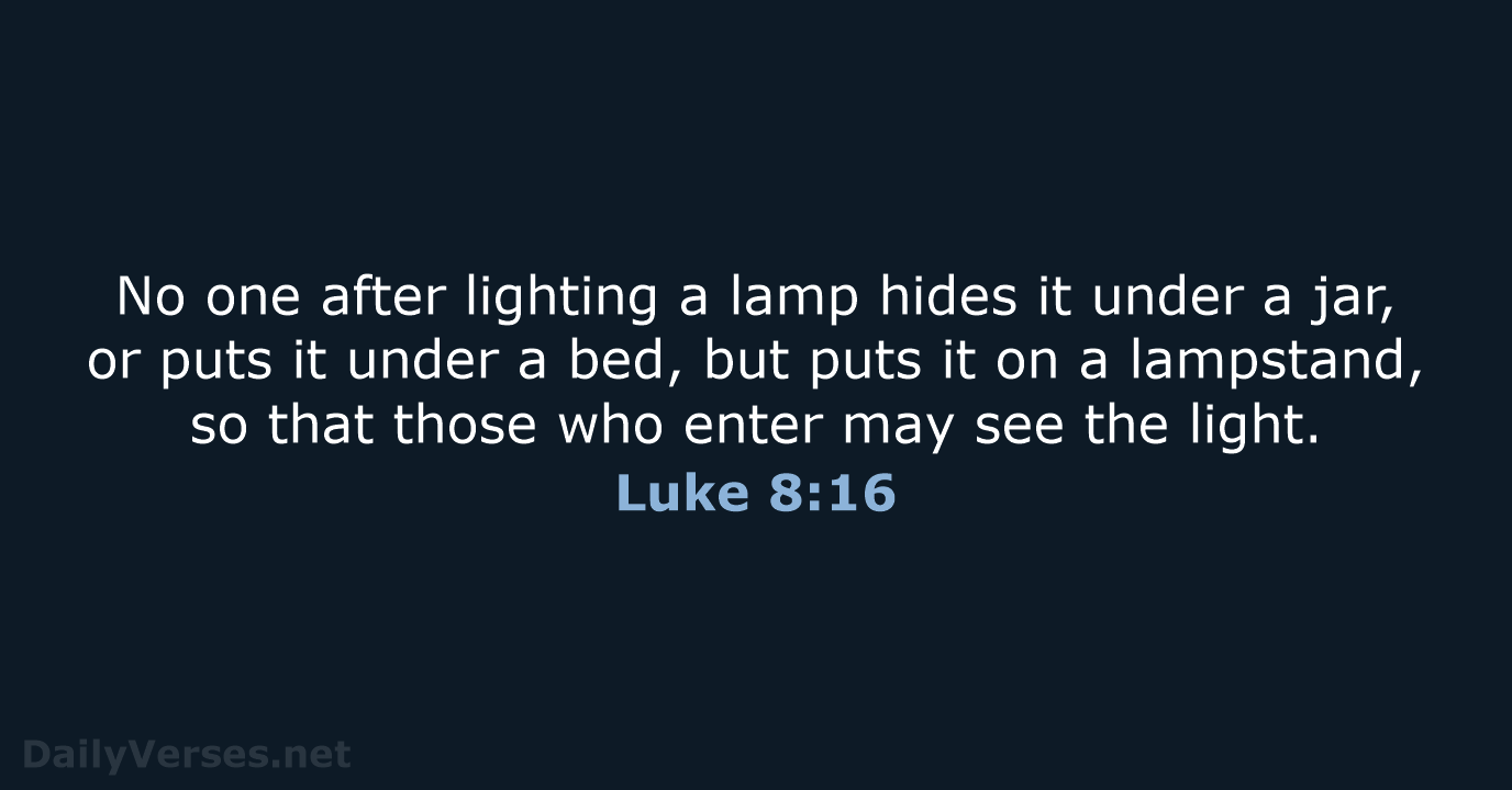 No one after lighting a lamp hides it under a jar, or… Luke 8:16
