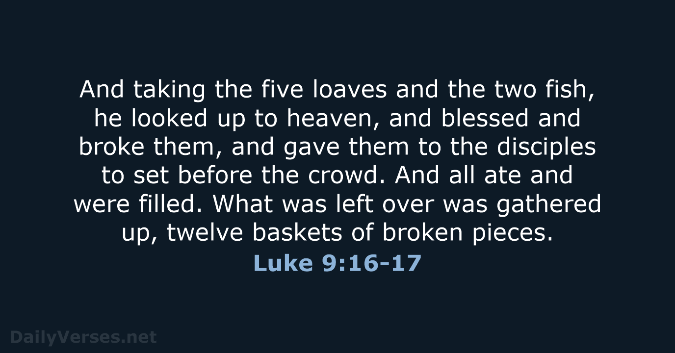 And taking the five loaves and the two fish, he looked up… Luke 9:16-17