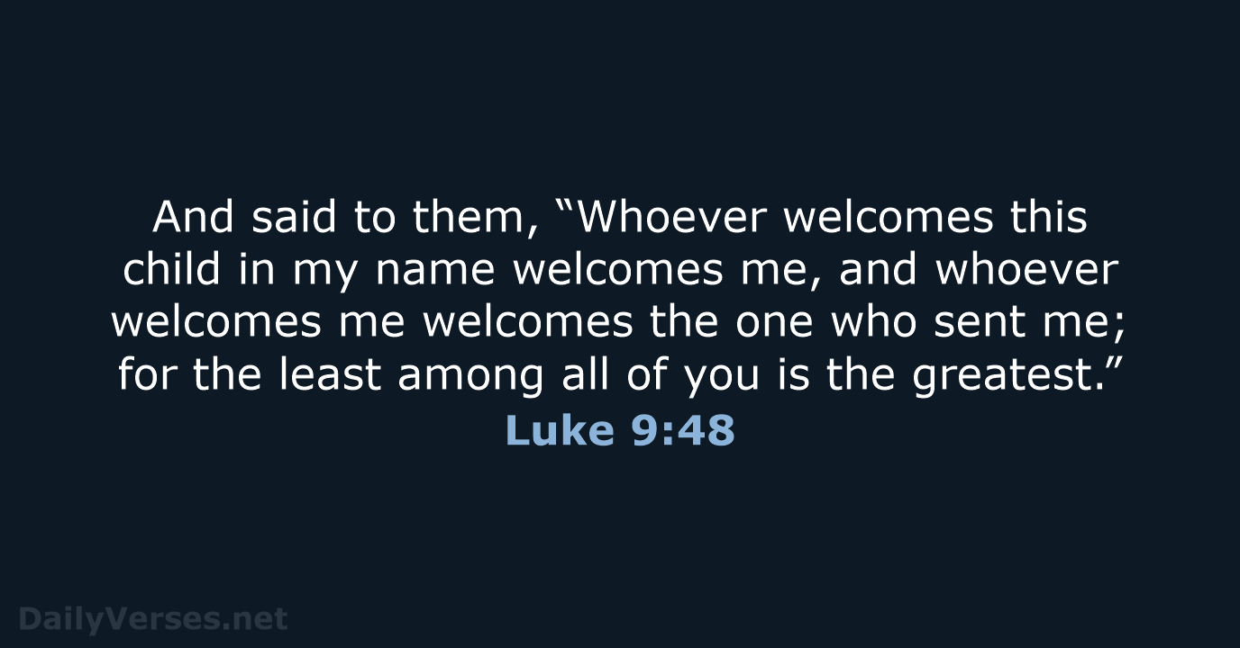 And said to them, “Whoever welcomes this child in my name welcomes… Luke 9:48