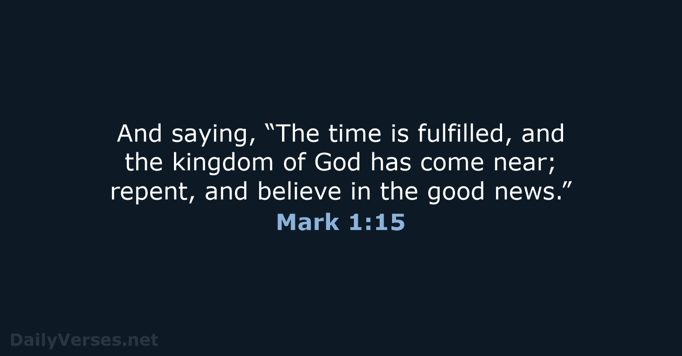 And saying, “The time is fulfilled, and the kingdom of God has… Mark 1:15