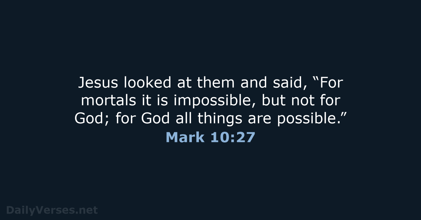 Jesus looked at them and said, “For mortals it is impossible, but… Mark 10:27