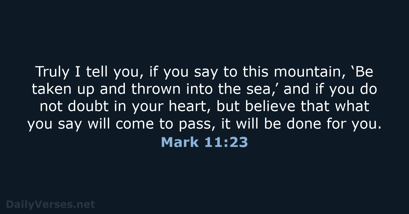Truly I tell you, if you say to this mountain, ‘Be taken… Mark 11:23
