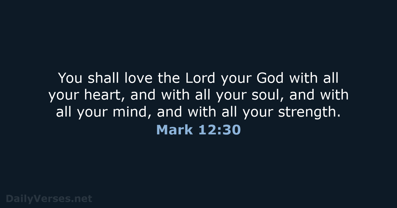 You shall love the Lord your God with all your heart, and… Mark 12:30