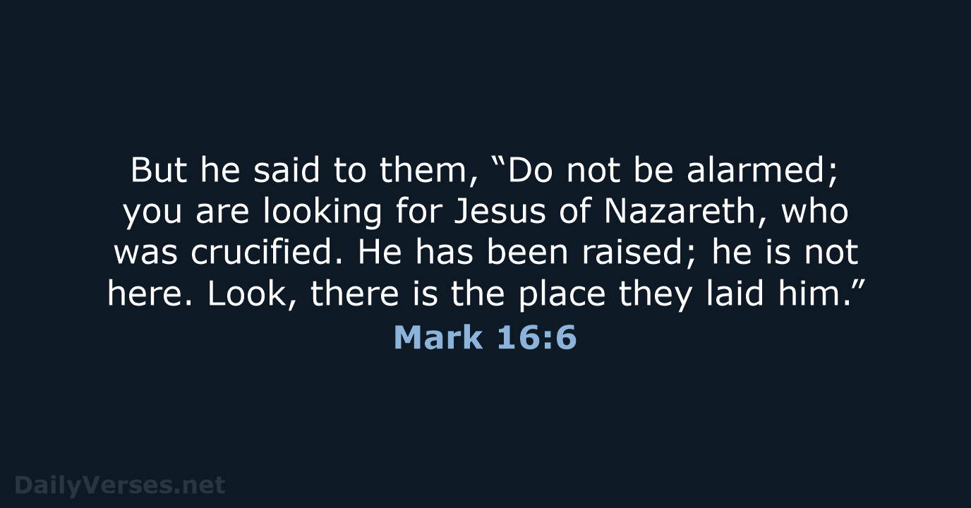 But he said to them, “Do not be alarmed; you are looking… Mark 16:6