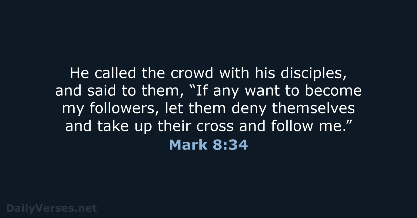 He called the crowd with his disciples, and said to them, “If… Mark 8:34