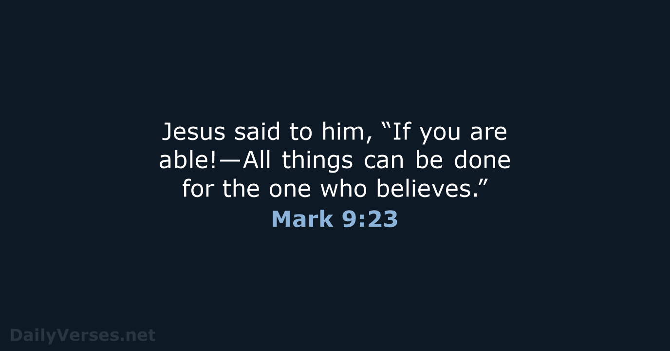 Jesus said to him, “If you are able!—All things can be done… Mark 9:23